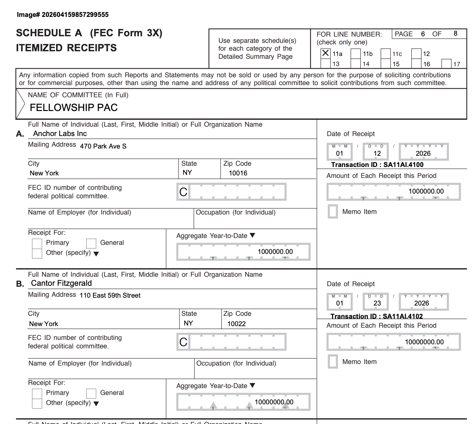 SCHEDULE A (FEC Form 3X)<br>ITEMIZED RECEIPTS<br>A. Anchor Labs Inc<br>Date of Receipt 01-12-2026<br>Amount of Each Receipt this Period 1000000.00<br>Aggregate Year-to-Date 1000000.00<br>B. Cantor Fitzgerald<br>Date of Receipt 01-23-2026<br>Amount of Each Receipt this Period 10000000.00<br>Aggregate Year-to-Date 10000000.00